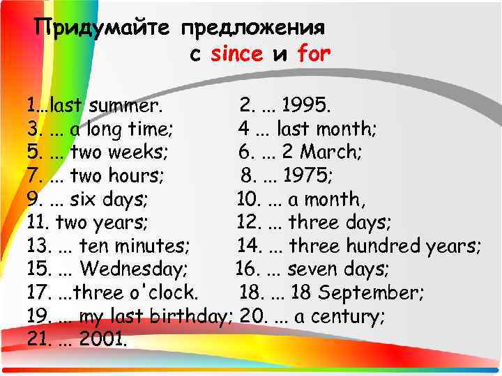 Придумайте предложения с since и for 1…last summer. 2. . 1995. 3. . a