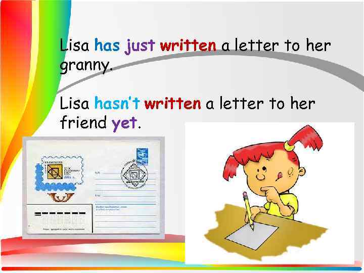 Lisa has just written a letter to her granny. Lisa hasn’t written a letter