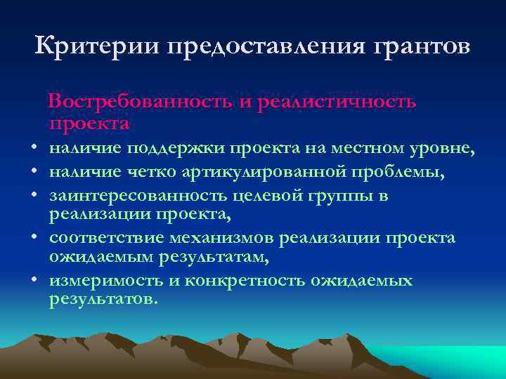 Критерии предоставления грантов Востребованность и реалистичность проекта • наличие поддержки проекта на местном уровне,
