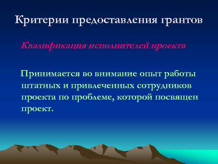 Критерии предоставления грантов Квалификация исполнителей проекта Принимается во внимание опыт работы штатных и привлеченных