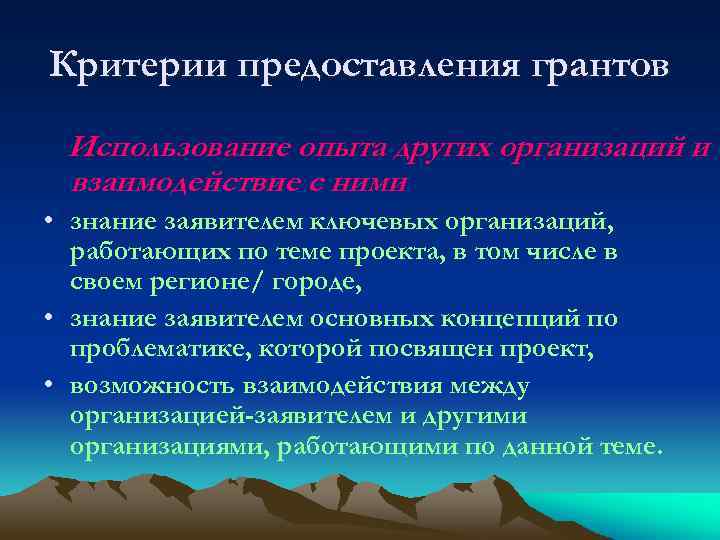 Критерии предоставления грантов Использование опыта других организаций и взаимодействие с ними • знание заявителем
