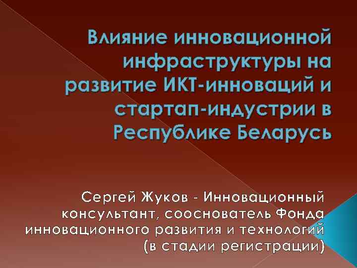 Влияние инновационной инфраструктуры на развитие ИКТ-инноваций и стартап-индустрии в Республике Беларусь Сергей Жуков -