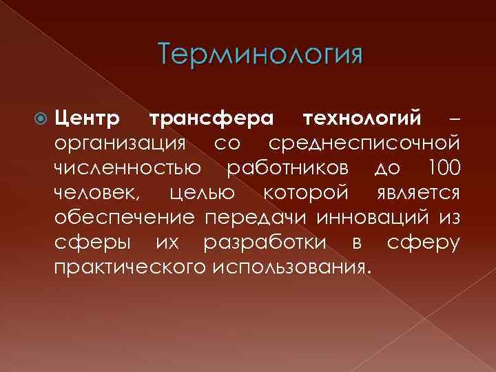 Терминология Центр трансфера технологий – организация со среднесписочной численностью работников до 100 человек, целью