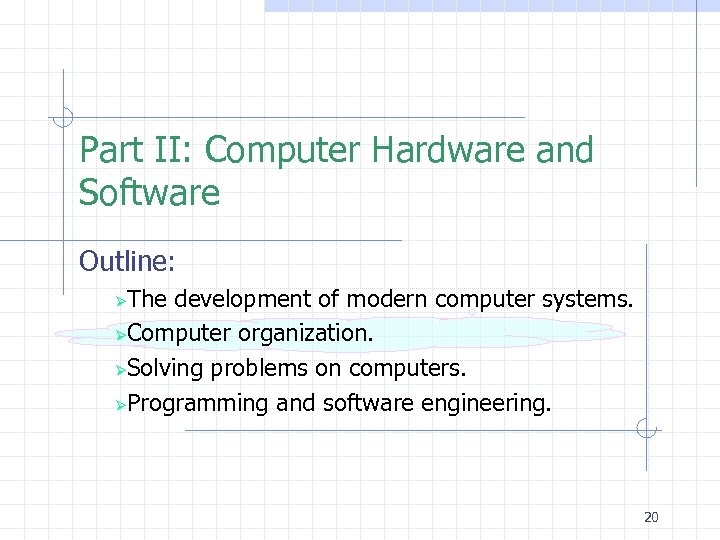 Part II: Computer Hardware and Software Outline: The development of modern computer systems. ØComputer