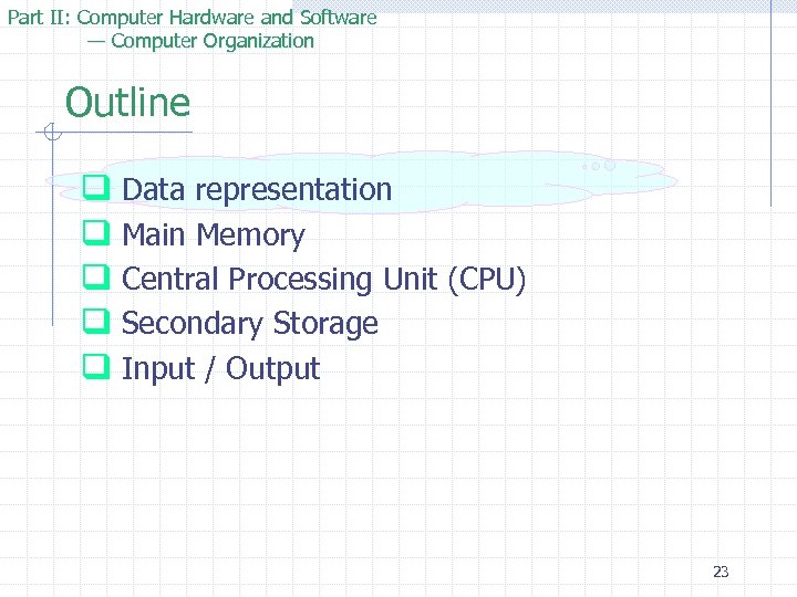 Part II: Computer Hardware and Software — Computer Organization Outline q Data representation q