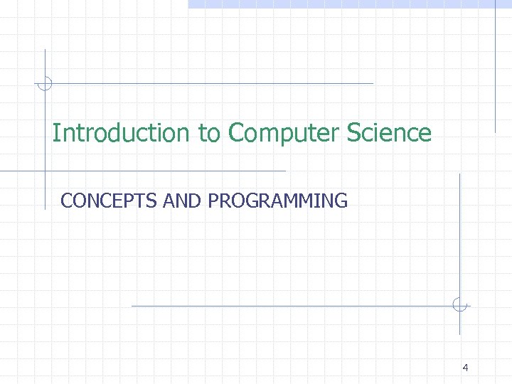 Introduction to Computer Science CONCEPTS AND PROGRAMMING 4 