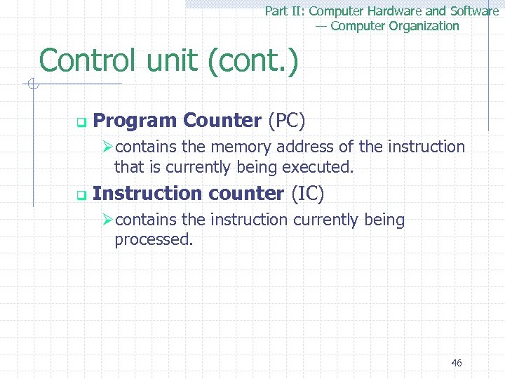 Part II: Computer Hardware and Software — Computer Organization Control unit (cont. ) q