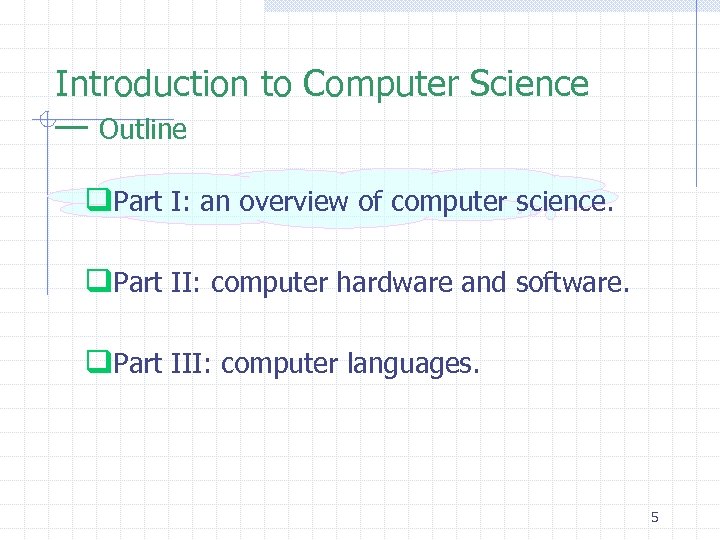 Introduction to Computer Science — Outline q. Part I: an overview of computer science.