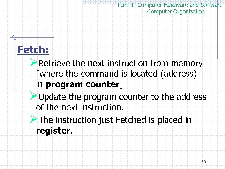 Part II: Computer Hardware and Software — Computer Organization Fetch: ØRetrieve the next instruction
