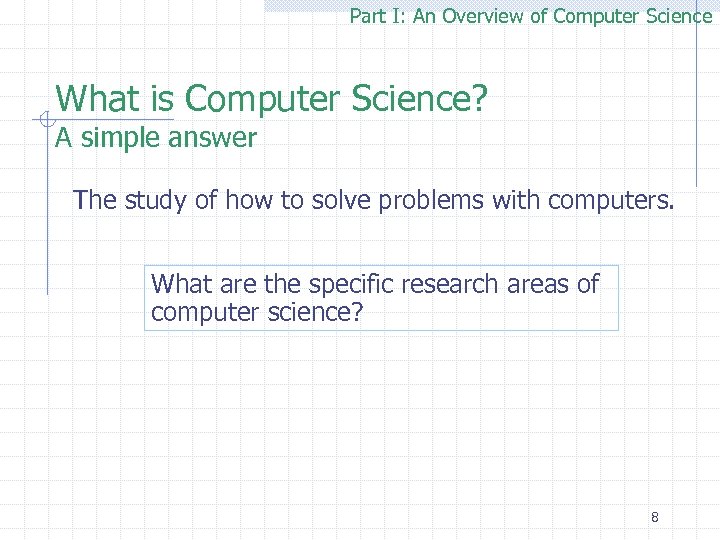 Part I: An Overview of Computer Science What is Computer Science? A simple answer