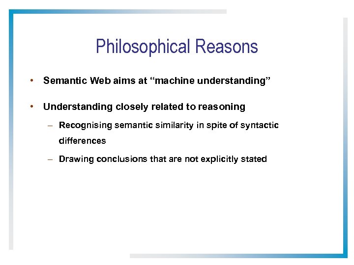 Philosophical Reasons • Semantic Web aims at “machine understanding” • Understanding closely related to