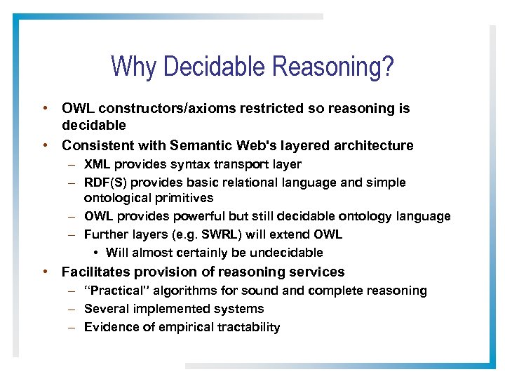 Why Decidable Reasoning? • OWL constructors/axioms restricted so reasoning is decidable • Consistent with