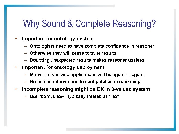 Why Sound & Complete Reasoning? • Important for ontology design – Ontologists need to