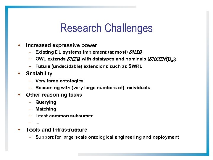 Research Challenges • Increased expressive power – Existing DL systems implement (at most) SHIQ