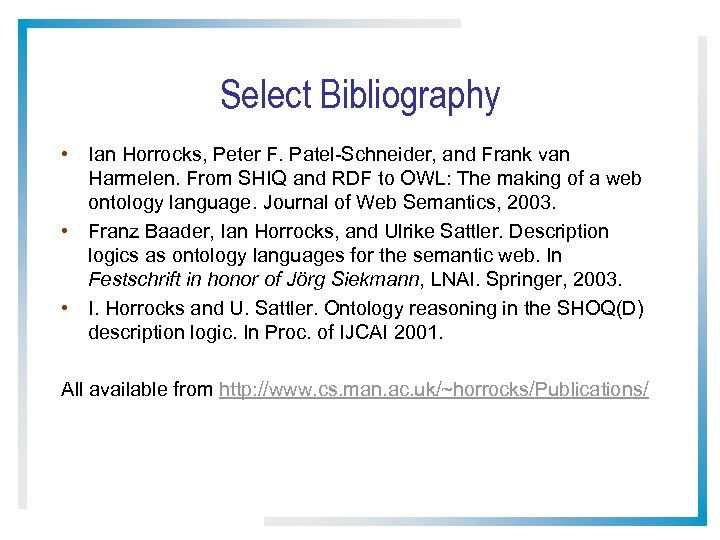 Select Bibliography • Ian Horrocks, Peter F. Patel-Schneider, and Frank van Harmelen. From SHIQ