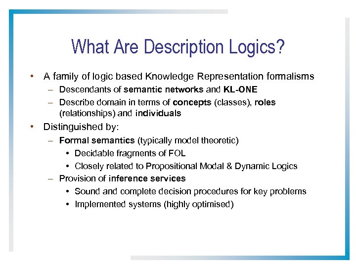 What Are Description Logics? • A family of logic based Knowledge Representation formalisms –