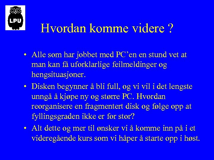 Hvordan komme videre ? • Alle som har jobbet med PC’en en stund vet