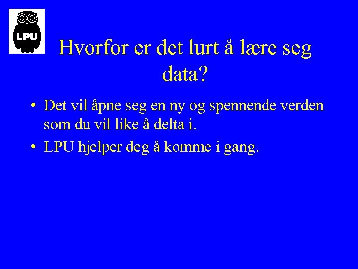 Hvorfor er det lurt å lære seg data? • Det vil åpne seg en