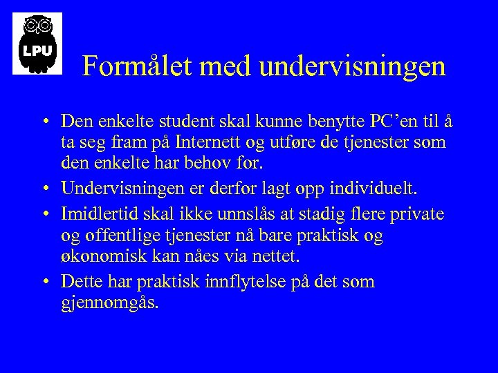 Formålet med undervisningen • Den enkelte student skal kunne benytte PC’en til å ta