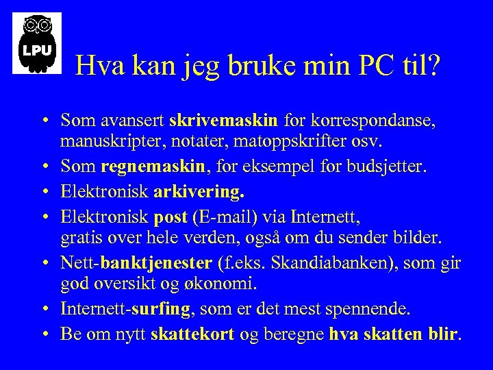 Hva kan jeg bruke min PC til? • Som avansert skrivemaskin for korrespondanse, manuskripter,