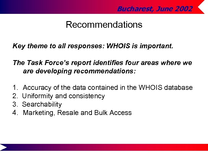 Bucharest, June 2002 Recommendations Key theme to all responses: WHOIS is important. The Task