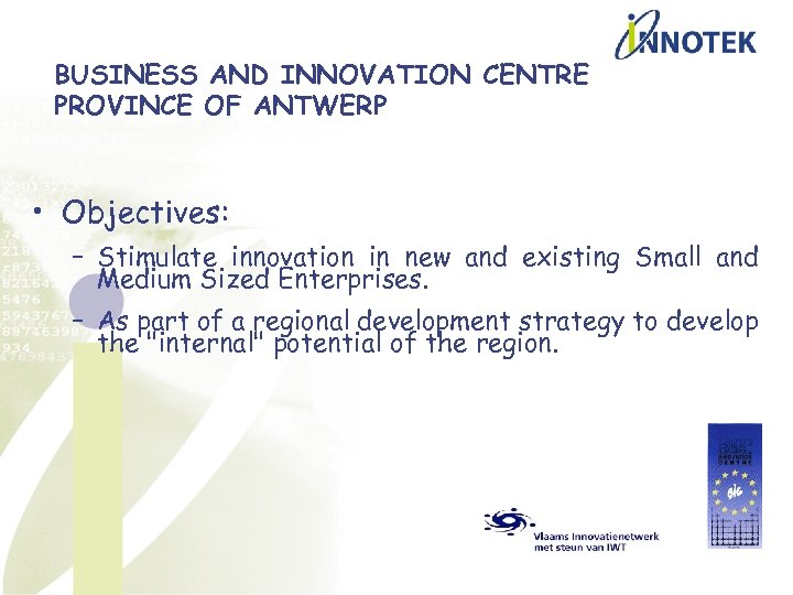 BUSINESS AND INNOVATION CENTRE PROVINCE OF ANTWERP • Objectives: – Stimulate innovation in new