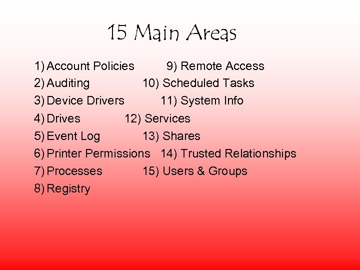 15 Main Areas 1) Account Policies 9) Remote Access 2) Auditing 10) Scheduled Tasks