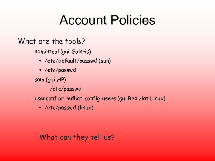 Account Policies What are the tools? – admintool (gui-Solaris) • /etc/default/passwd (sun) • /etc/passwd