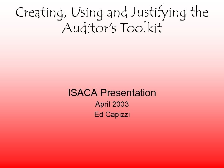 Creating, Using and Justifying the Auditor's Toolkit ISACA Presentation April 2003 Ed Capizzi 