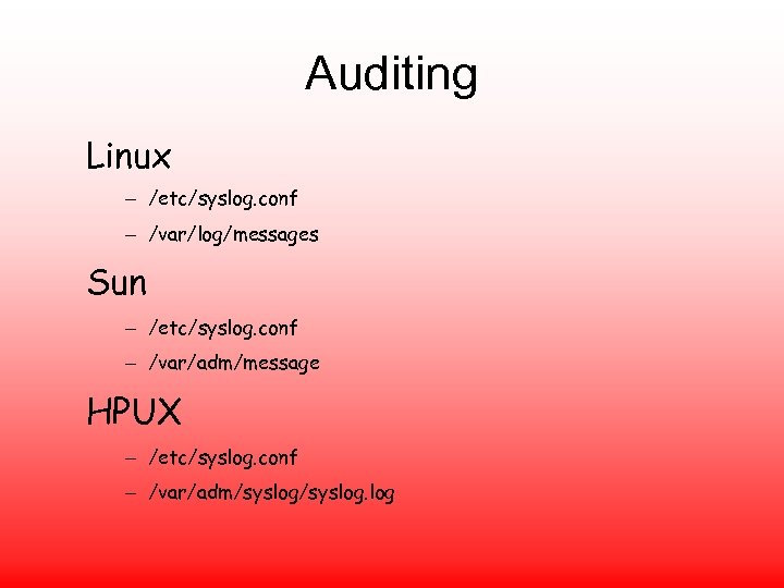 Auditing Linux – /etc/syslog. conf – /var/log/messages Sun – /etc/syslog. conf – /var/adm/message HPUX