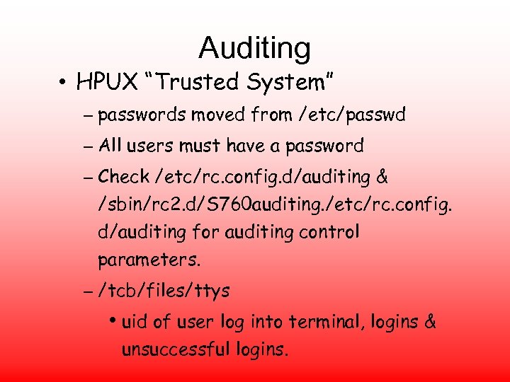 Auditing • HPUX “Trusted System” – passwords moved from /etc/passwd – All users must