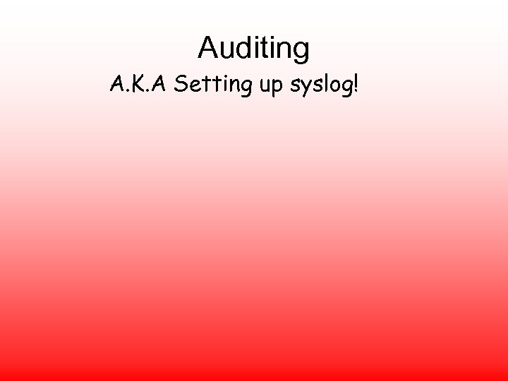 Auditing A. K. A Setting up syslog! 