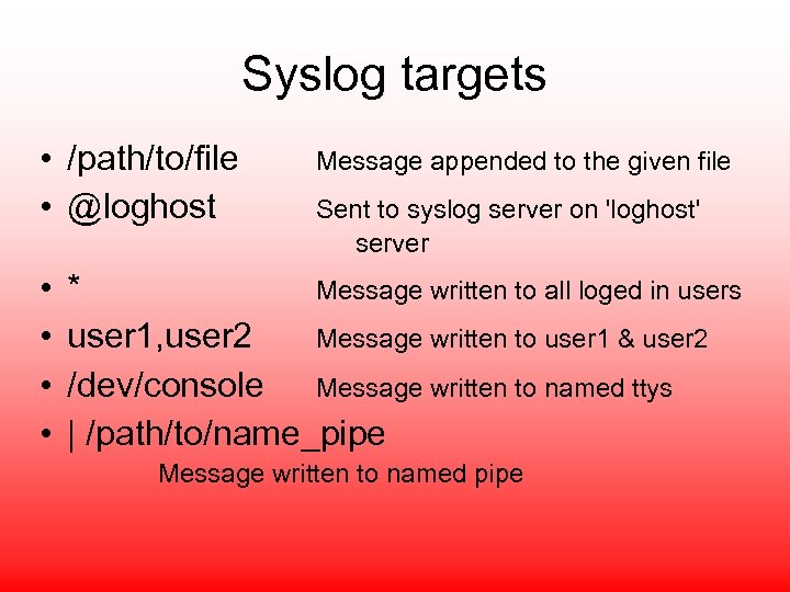 Syslog targets • /path/to/file • @loghost • • Message appended to the given file