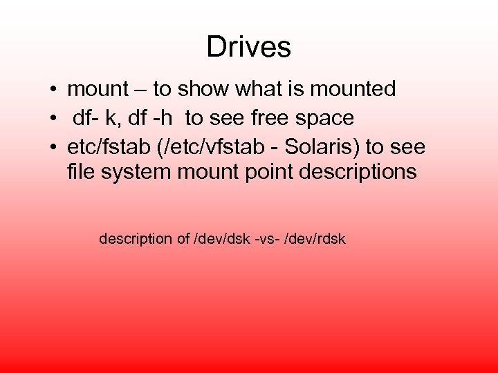 Drives • mount – to show what is mounted • df- k, df -h