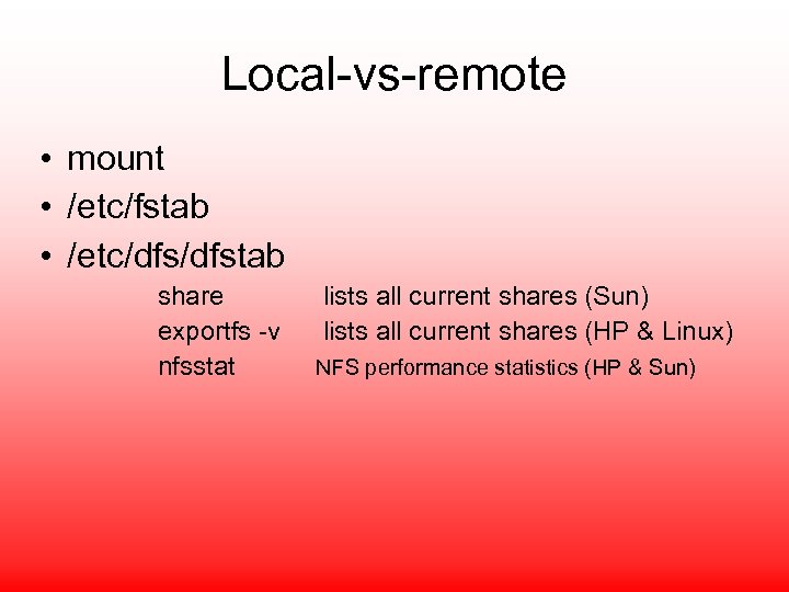 Local-vs-remote • mount • /etc/fstab • /etc/dfstab share exportfs -v nfsstat lists all current