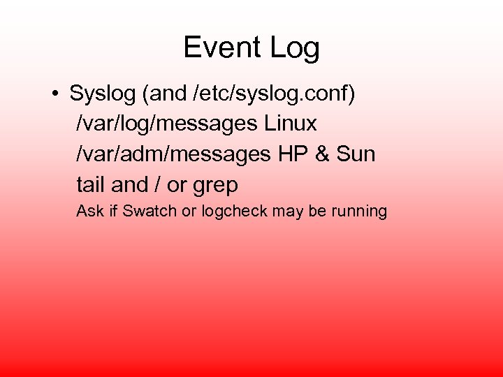 Event Log • Syslog (and /etc/syslog. conf) /var/log/messages Linux /var/adm/messages HP & Sun tail