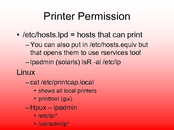 Printer Permission • /etc/hosts. lpd = hosts that can print – You can also