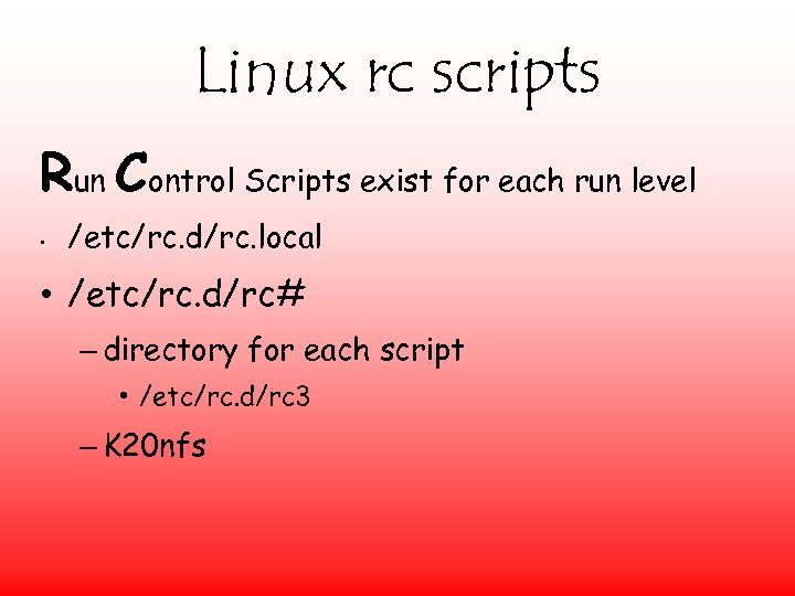 Linux rc scripts Run Control Scripts exist for each run level • /etc/rc. d/rc.