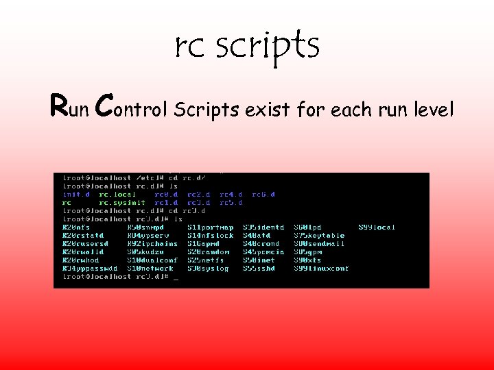 rc scripts Run Control Scripts exist for each run level 