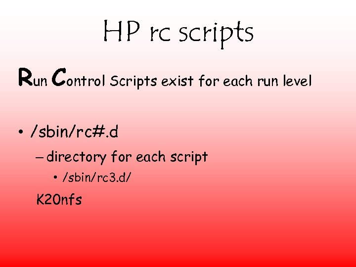 HP rc scripts Run Control Scripts exist for each run level • /sbin/rc#. d