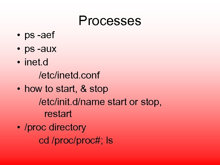 Processes • ps -aef • ps -aux • inet. d /etc/inetd. conf • how