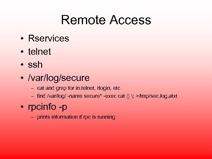 Remote Access • • Rservices telnet ssh /var/log/secure – cat and grep for in.