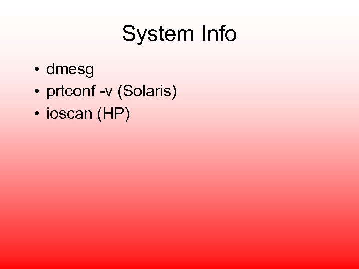 System Info • dmesg • prtconf -v (Solaris) • ioscan (HP) 