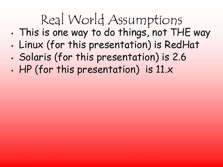 Real World Assumptions • • This is one way to do things, not THE