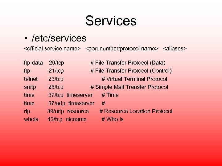 Services • /etc/services <official service name> <port number/protocol name> <aliases> ftp-data ftp telnet smtp