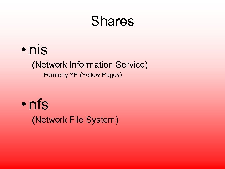 Shares • nis (Network Information Service) Formerly YP (Yellow Pages) • nfs (Network File