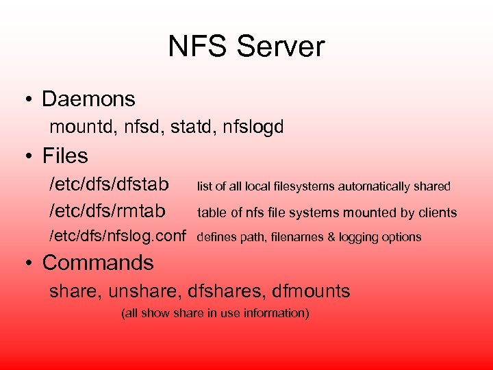 NFS Server • Daemons mountd, nfsd, statd, nfslogd • Files /etc/dfstab /etc/dfs/rmtab /etc/dfs/nfslog. conf