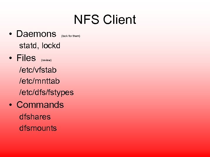 NFS Client • Daemons (look for them) statd, lockd • Files (review) /etc/vfstab /etc/mnttab