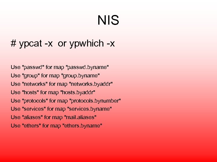 NIS # ypcat -x or ypwhich -x Use 