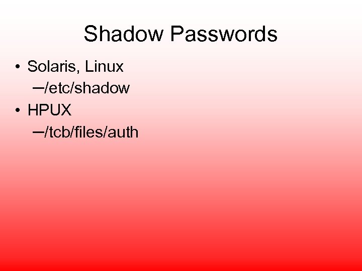 Shadow Passwords • Solaris, Linux –/etc/shadow • HPUX –/tcb/files/auth 